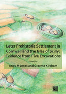 Later Prehistoric Settlement in Cornwall and the Isles of Scilly: Evidence from Five Excavations-9781789699579