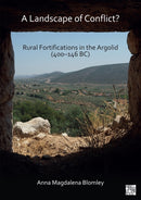 A Landscape of Conflict? Rural Fortifications in the Argolid (400-146 BC)-9781789699708