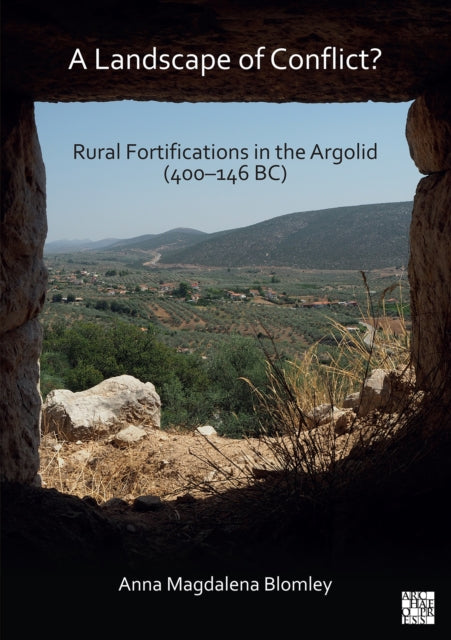 A Landscape of Conflict? Rural Fortifications in the Argolid (400-146 BC)-9781789699708