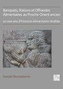 Banquets, Rations et Offrandes Alimentaires au Proche-Orient ancien : 10,000 ans d'histoire alimentaire revelee-9781789699746
