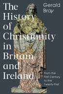 The History of Christianity in Britain and Ireland : From the First Century to the Twenty-First-9781789741209