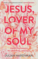 Jesus, Lover of My Soul : Fresh Pathways to Spiritual Passion-9781789741735
