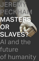 Masters or Slaves? : AI and the Future of Humanity-9781789742398