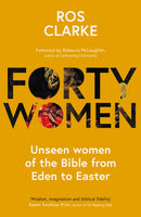 Forty Women : Unseen women of the Bible from Eden to Easter-9781789743562