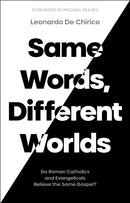 Same Words, Different Worlds : Do Roman Catholics and Evangelicals Believe the Same Gospel?-9781789743609