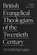 British Evangelical Theologians of the Twentieth Century : An Enduring Legacy-9781789743791