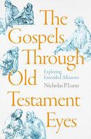 The Gospels Through Old Testament Eyes : Exploring Extended Allusions-9781789744101