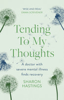 Tending To My Thoughts : A Doctor with Severe Mental Illness Finds Recovery-9781789744545
