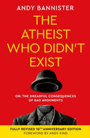 The Atheist Who Didn't Exist (Fully Revised 10th Anniversary Edition) : Or the dreadful consequences of bad arguments-9781789745221