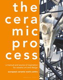 The Ceramic Process : A Manual and Source of Inspiration for Ceramic Art and Design-9781789940480