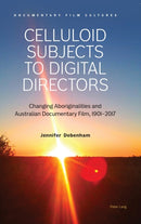 Celluloid Subjects to Digital Directors : Changing Aboriginalities and Australian Documentary Film, 1901-2017-9781789974782