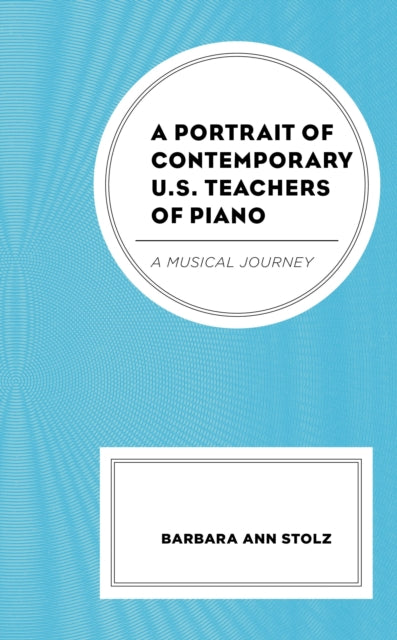 A Portrait of Contemporary U.S. Teachers of Piano : A Musical Journey-9781793603036