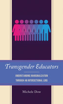 Transgender Educators : Understanding Marginalization through an Intersectional Lens-9781793614117