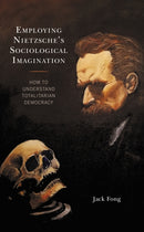Employing Nietzsche's Sociological Imagination : How to Understand Totalitarian Democracy-9781793620446