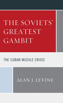 The Soviets' Greatest Gambit : The Cuban Missile Crisis-9781793629494