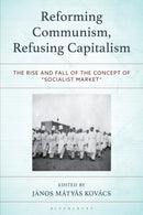 Reforming Communism, Refusing Capitalism : The Rise and Fall of the Concept of "Socialist Market"-9781793631800