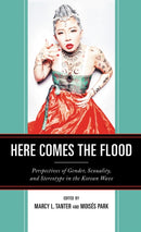 Here Comes the Flood : Perspectives of Gender, Sexuality, and Stereotype in the Korean Wave-9781793636300