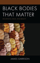 Black Bodies That Matter : Mourning, Rage, and Beauty-9781793644688