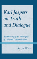 Karl Jaspers on Truth and Dialogue : A Rethinking of His Philosophy of Universal Communication-9781793649126