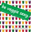 Be Veggie Sexy : Delicious & simple recipes you sip - a life hack to joyful healthier living.-9781794780897