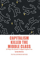 Capitalism Killed the Middle Class : 25 Ways the System Is Rigged Against You-9781796015881