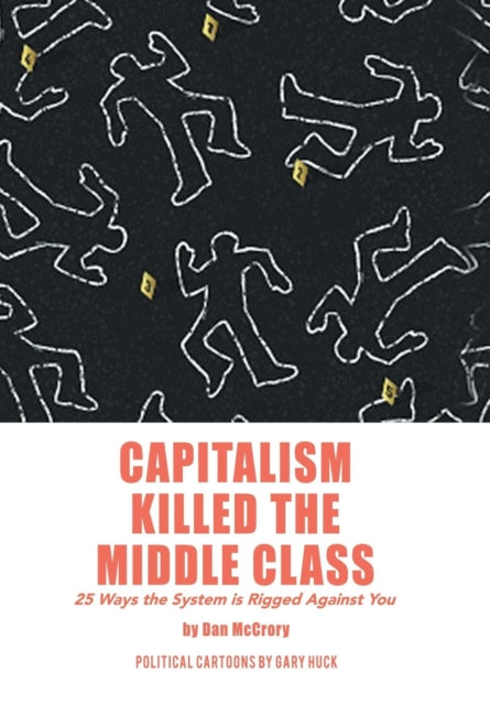 Capitalism Killed the Middle Class : 25 Ways the System Is Rigged Against You-9781796015881