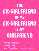 The Ex-Girlfriend of My Ex-Girlfriend Is My Girlfriend : Advice on Queer Dating, Love, and Friendship-9781797201825