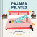 Pajama Pilates : 40 Exercises for Stretching, Strengthening, and Toning at Home-9781797207087