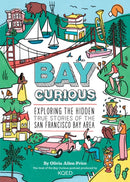 Bay Curious : Exploring the Hidden True Stories of the San Francisco Bay Area-9781797214368