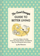The Good Enough Guide to Better Living : Leave Your Dishes in the Sink, Serve Your Guests Leftovers, and Make the Most Out of Doing the Least at Home-9781797215686