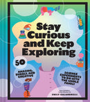 Stay Curious and Keep Exploring : 50 Amazing, Bubbly, and Creative Science Experiments to Do with the Whole Family-9781797216225