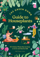 Green Dumb Guide to Houseplants : 45 Unfussy Plants That Are Easy to Grow and Hard to Kill-9781797216645