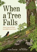 When a Tree Falls : Nurse Logs and Their Incredible Forest Power-9781797218670