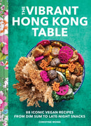 The Vibrant Hong Kong Table : 88 Iconic Vegan Recipes from Dim Sum to Late-Night Snacks-9781797219912