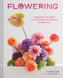 Flowering : Easygoing Floral Design for Surprising Contemporary Arrangements-9781797221274