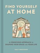Find Yourself at Home : A Conscious Approach to Shaping Your Space and Your Life-9781797221403