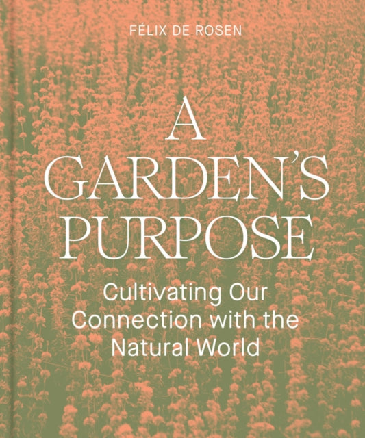 A Garden's Purpose : Cultivating Our Connection to the Natural World-9781797222448