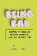Being Bad : Breaking the Rules and Becoming Everything You're Not Supposed to Be-9781797228976