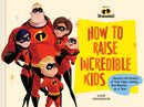 Disney/Pixar How to Raise Incredible Kids : Harness the Powers of Your Super Family, One Mission at a Time-9781797229195