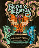 Eerie Legends : An Illustrated Exploration of Creepy Creatures, the Paranormal, and Folklore from around the World-9781797229393