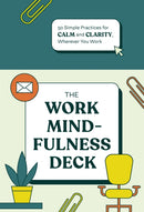 The Work Mindfulness Deck : 50 Simple Practices for Calm and Clarity, Wherever You Work-9781797233727