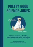 Pretty Good Science Jokes : 230 Peer-Reviewed, Lab-Tested, Nobel-Worthy Jokes, Puns, and Zingers-9781797237282