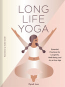Long Life Yoga : Essential Practices for Longevity, Well-Being, and Joy at Any Age-9781797238180