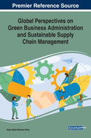 Global Perspectives on Green Business Administration and Sustainable Supply Chain Management-9781799821731