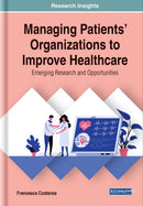 Managing Patients' Organizations to Improve Healthcare : Emerging Research and Opportunities-9781799826538