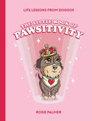The Little Book of Pawsitivity : Pawsitive Vibes, Life Lessons and Happiness Hacks We Can Learn From Our Four-Legged Friends-9781800073432