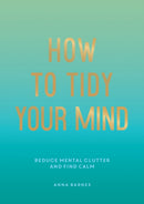 How to Tidy Your Mind : Tips and Techniques to Help You Reduce Mental Clutter and Find Calm-9781800074088