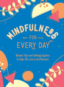 Mindfulness for Every Day : Simple Tips and Calming Quotes to Help You Live in the Moment-9781800074378