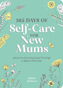 365 Days of Self-Care for New Mums : Advice for Surviving (and Thriving) in Baby's First Year-9781800076730