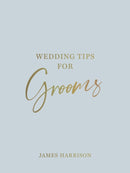 Wedding Tips for Grooms : Helpful Tips, Smart Ideas and Disaster Dodgers for a Stress-Free Wedding Day-9781800076976